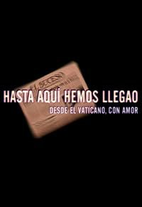 Hasta aquí hemos llegao (desde el Vaticano, con amor) poster