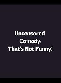 Uncensored Comedy: That's Not Funny! poster