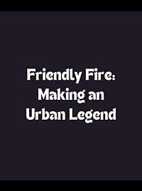 Friendly Fire: Making an Urban Legend poster